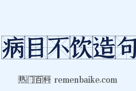 病目不饮造句是什么意思的图片